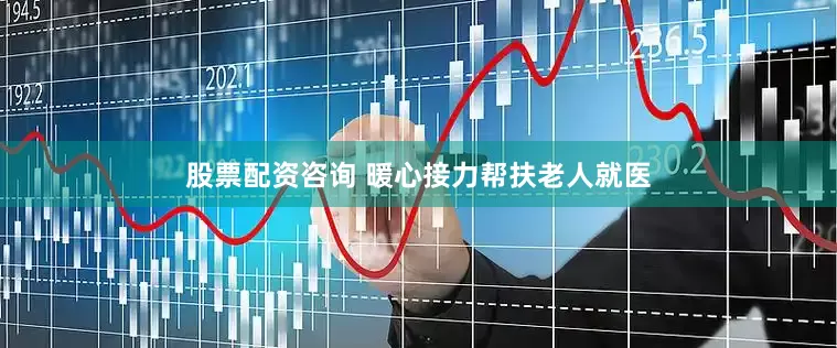 股票配资咨询 暖心接力帮扶老人就医