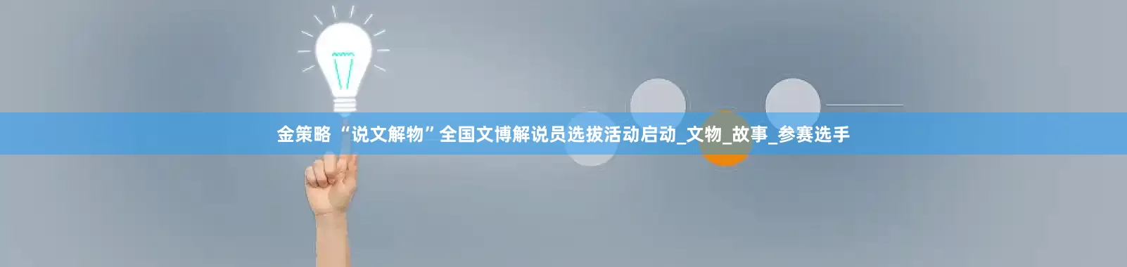 金策略 “说文解物”全国文博解说员选拔活动启动_文物_故事_参赛选手